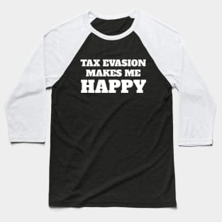 Tax evasion makes me happy Baseball T-Shirt